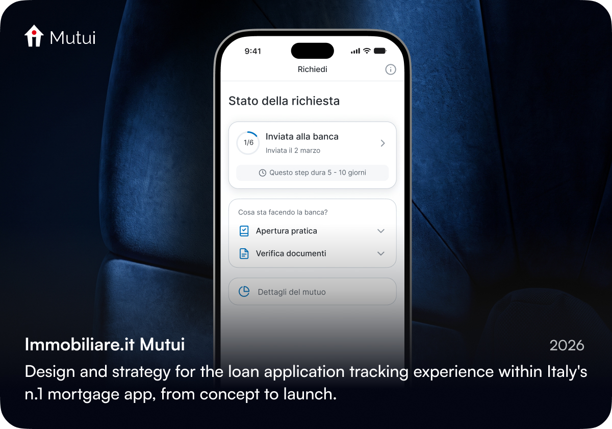 Immobiliare.it Mutui, 2026. Design and strategy for the loan application tracking experience within Italy's n.1 mortgage app, from concept to launch.